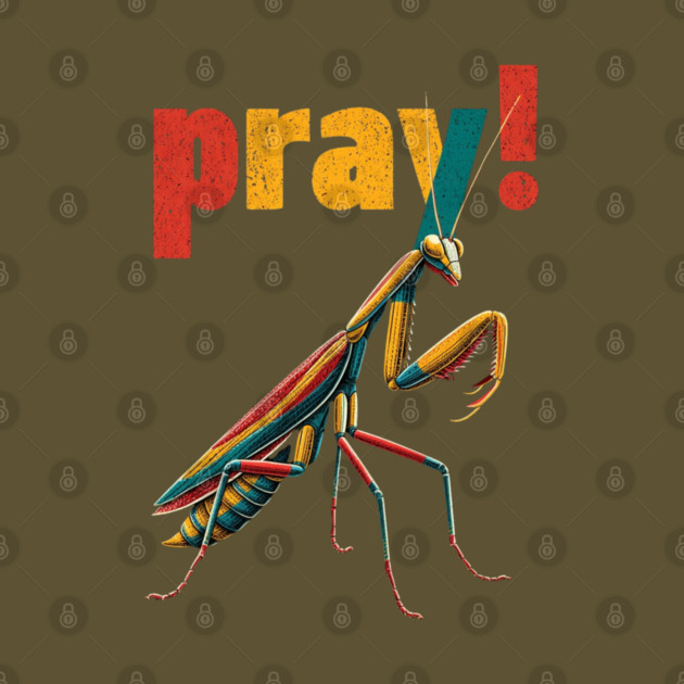 Pray! Colorful Mantis Tee for Nature Nerds & Insect Enthusiasts by TuncGK
