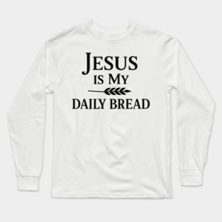 Jesus Is My Daily Bread Christian Gift Long Sleeve T-Shirt