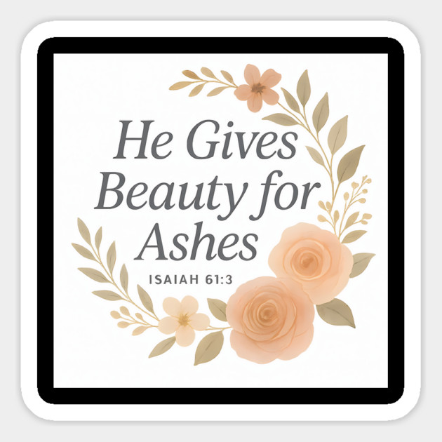 He Gives Beauty For Ashes Isaiah 61:3 Christian Gift Magnet by Jonas 's Store