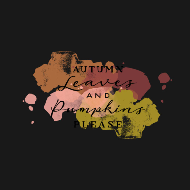 Aumtumn Leaves and Pumpkins Please by casualteesinc