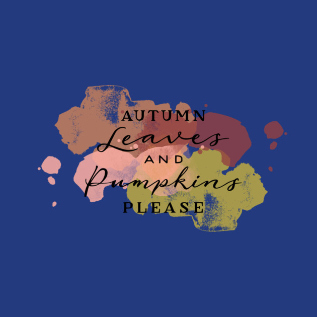 Aumtumn Leaves and Pumpkins Please by casualteesinc