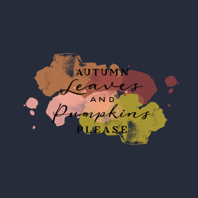 Aumtumn Leaves and Pumpkins Please by casualteesinc
