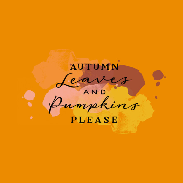 Aumtumn Leaves and Pumpkins Please by casualteesinc
