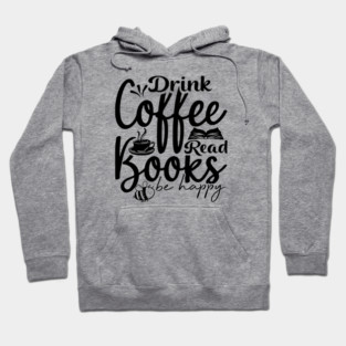 Drink Coffee Read Books Be Happy Hoodie