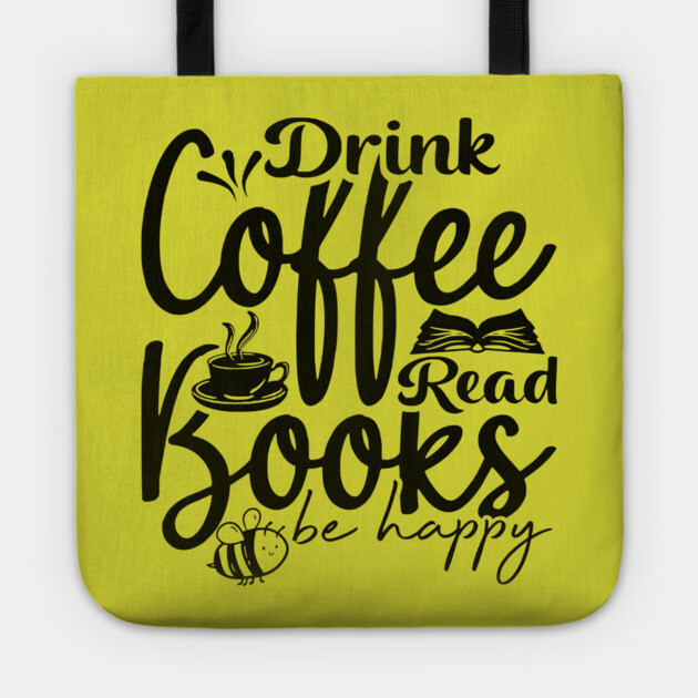 Drink Coffee Read Books Be Happy Tote by casualteesinc