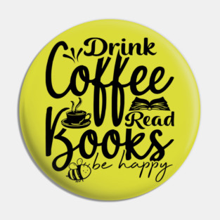 Drink Coffee Read Books Be Happy Pin