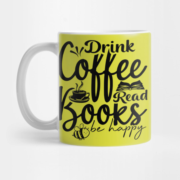 Drink Coffee Read Books Be Happy by casualteesinc