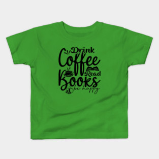 Drink Coffee Read Books Be Happy Kids T-Shirt