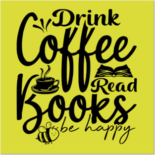 Drink Coffee Read Books Be Happy Posters and Art
