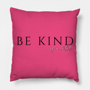 Be Kind...of a Bitch Pillow