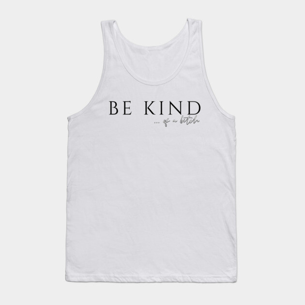 Be Kind...of a Bitch Tank Top by casualteesinc