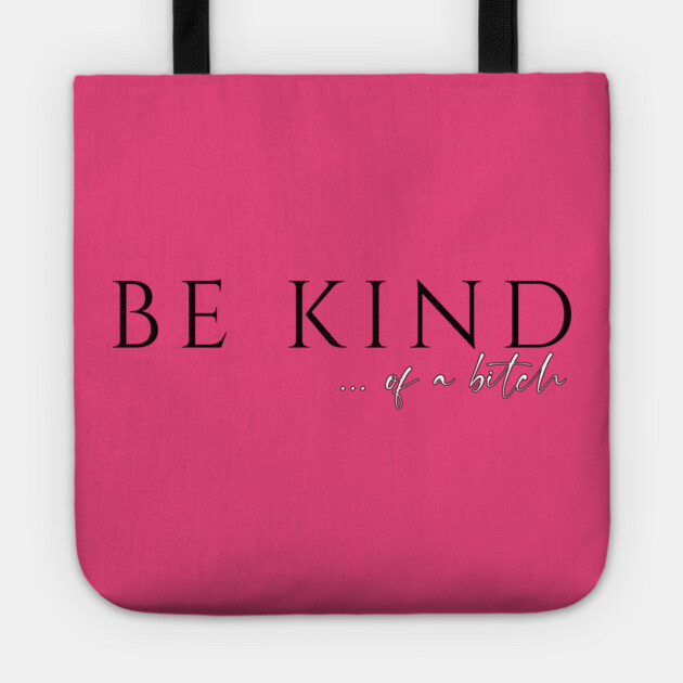 Be Kind...of a Bitch Tote by casualteesinc