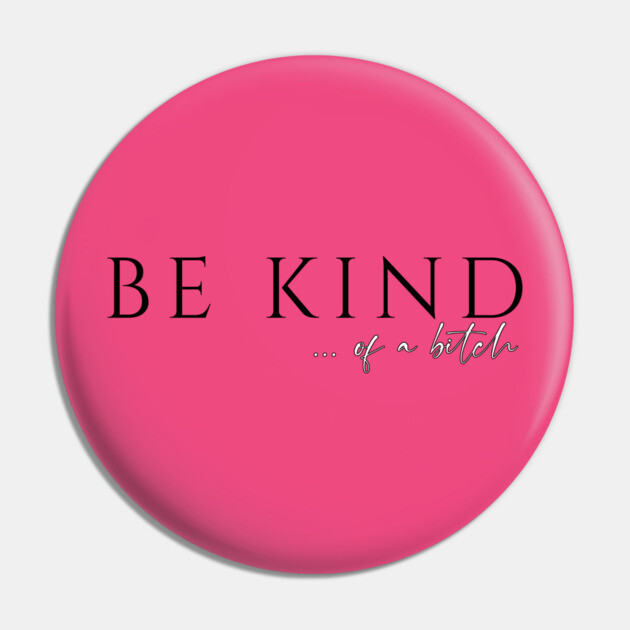 Be Kind...of a Bitch Pin by casualteesinc