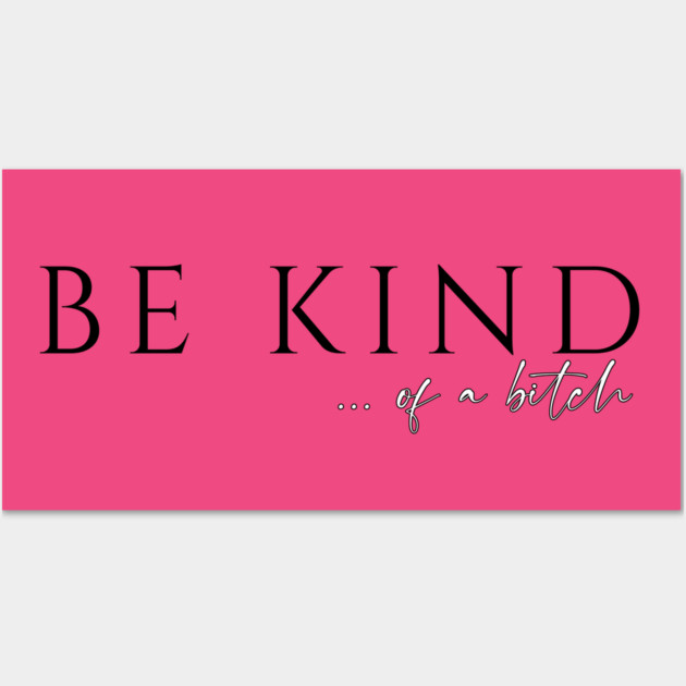 Be Kind...of a Bitch Wall Art by casualteesinc