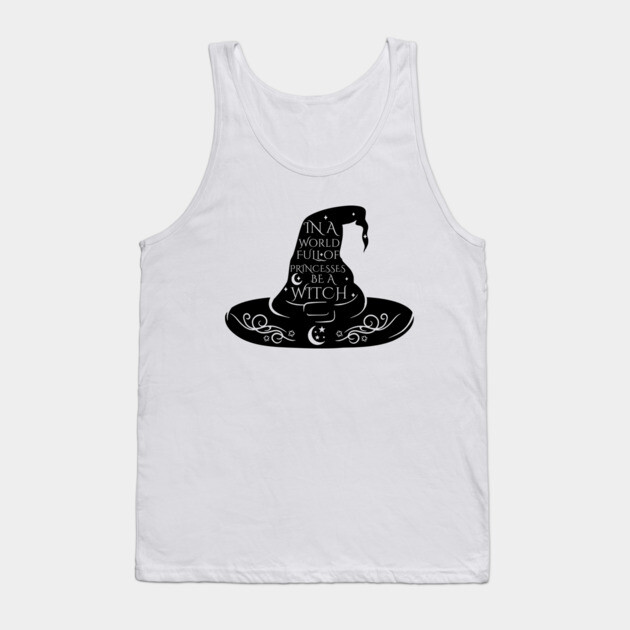 In a World Full of Princesses Be A Witch Tank Top by casualteesinc