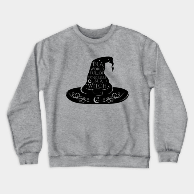 In a World Full of Princesses Be A Witch Crewneck Sweatshirt by casualteesinc