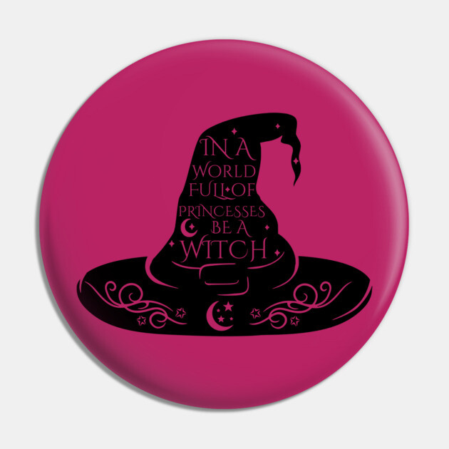 In a World Full of Princesses Be A Witch Pin by casualteesinc