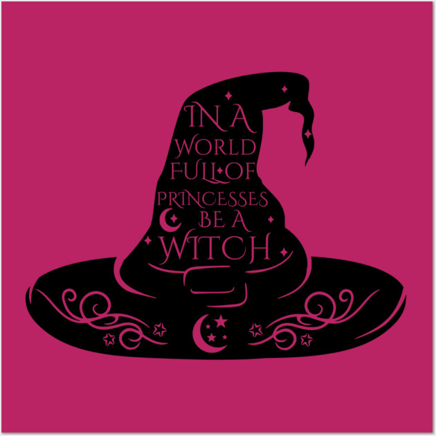 In a World Full of Princesses Be A Witch Wall Art by casualteesinc