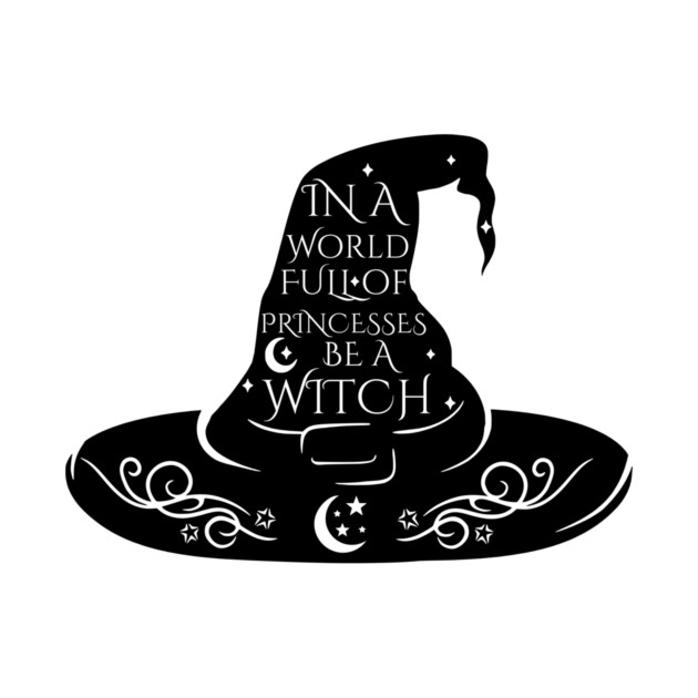 In a World Full of Princesses Be A Witch by casualteesinc