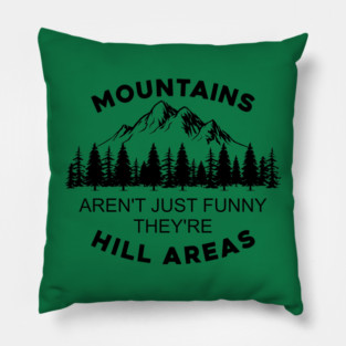 Mountains Aren't Just Funny They're Hill Areas Pillow