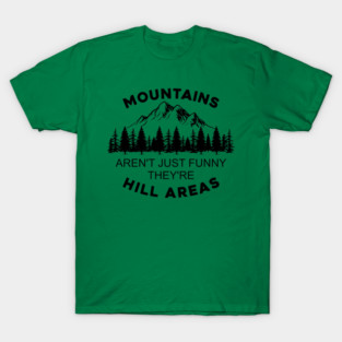 Mountains Aren't Just Funny They're Hill Areas T-Shirt