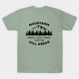 Mountains Aren't Just Funny They're Hill Areas T-Shirt