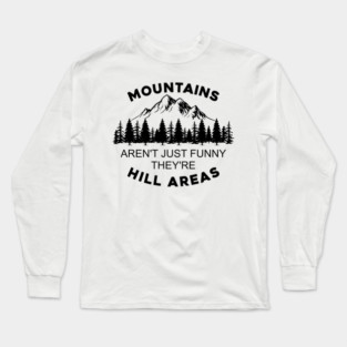 Mountains Aren't Just Funny They're Hill Areas Long Sleeve T-Shirt