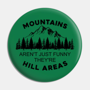 Mountains Aren't Just Funny They're Hill Areas Pin