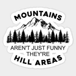 Mountains Aren't Just Funny They're Hill Areas Sticker