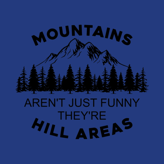 Mountains Aren't Just Funny They're Hill Areas by casualteesinc