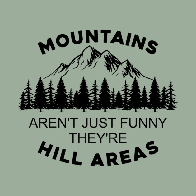 Mountains Aren't Just Funny They're Hill Areas by casualteesinc