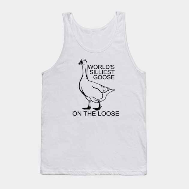 World's Silliest Goose on the Loose Tank Top by casualteesinc