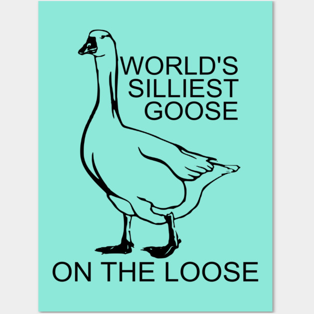 World's Silliest Goose on the Loose Wall Art by casualteesinc