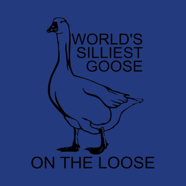 World's Silliest Goose on the Loose by casualteesinc