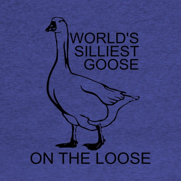 World's Silliest Goose on the Loose by casualteesinc