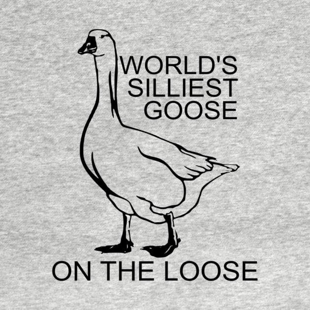 World's Silliest Goose on the Loose by casualteesinc