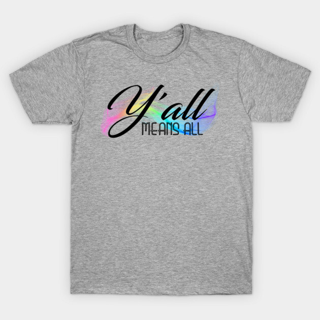 Y'all Means All T-Shirt by casualteesinc