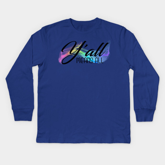 Y'all Means All Kids Long Sleeve T-Shirt by casualteesinc