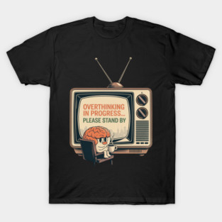 Overthinking in Progress... Please Stand By T-Shirt