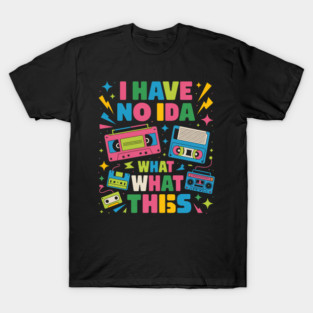 I Have No Idea What This Is T-Shirt