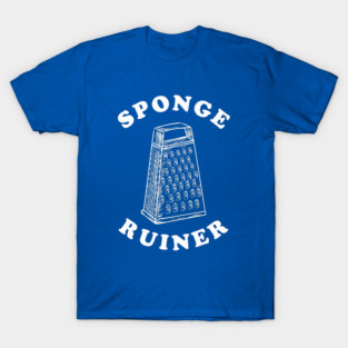 Sponge Ruiner (Mitch Hedberg Honest Name for Cheese Grater) T-Shirt