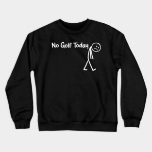 Funny Golf Lover No Golf Today Crewneck Sweatshirt