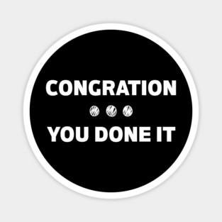 Congration You Done It Magnet