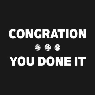 Congration You Done It T-Shirt