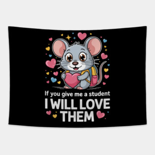 If You Give Me A Student I Will Love Them Valentine Mouse Tapestry