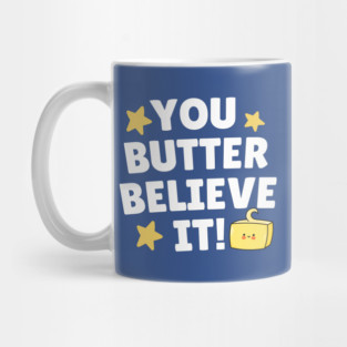 You Butter Believe it Mug