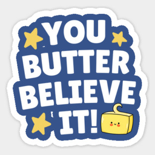 You Butter Believe it Sticker