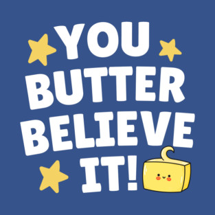 You Butter Believe it T-Shirt