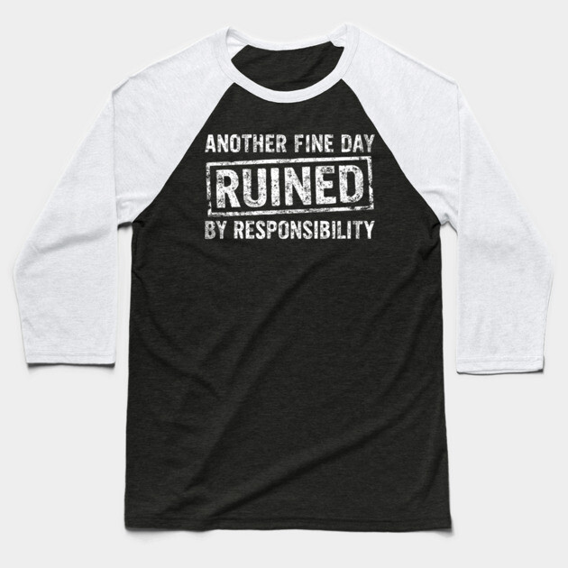 Another Fine Day Ruined by Responsibility Lazy Vibes Baseball T-Shirt by Anticorporati
