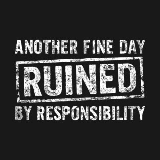 Another Fine Day Ruined by Responsibility Lazy Vibes T-Shirt